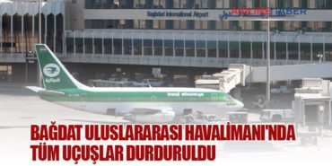 Bağdat Uluslararası Havalimanı’nda Tüm Uçuşlar Durduruldu