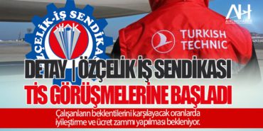 Detay | Özçelik İş Sendikası ile THY Teknik TİS Görüşmelerine başladı