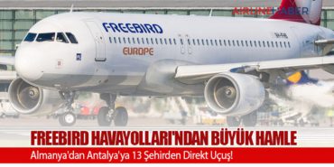 Freebird Havayolları’ndan Büyük Hamle: Almanya’dan Antalya’ya 13 Şehirden Direkt Uçuş!