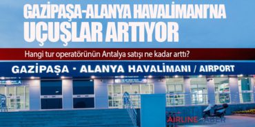 Gazipaşa-Alanya Havalimanı’na uçuşlar artıyor. Hangi tur operatörünün Antalya satışı ne kadar arttı?