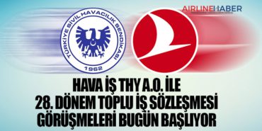 Hava İş THY A.O. ile 28. Dönem Toplu İş Sözleşmesi görüşmeleri bugün başlıyor