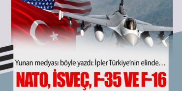 Yunan medyası böyle yazdı: İpler Türkiye’nin elinde… NATO, İsveç, F-35 ve F-16