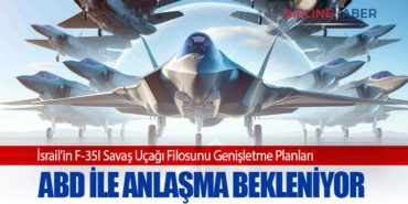 İsrail’in F-35I Savaş Uçağı Filosunu Genişletme Planları: ABD ile Anlaşma Bekleniyor