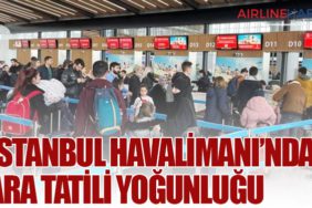 İstanbul Havalimanı’nda ara tatili yoğunluğu