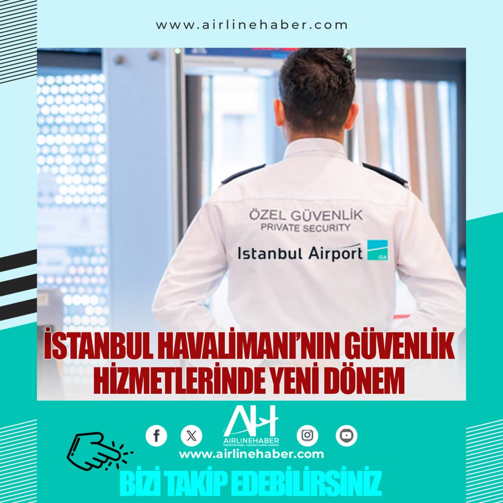İstanbul Havalimanı’nın güvenlik hizmetlerinde yeni dönem