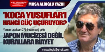 ‘Koca Yusuflar’ı Hangi Güç Uçuruyor? Yanan uçaktan 379 insan sağ çıktı Japon Mucizesi değil, kurallara riayet