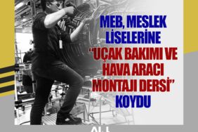 MEB, meslek liselerine “uçak bakımı ve hava aracı montajı dersi” koydu