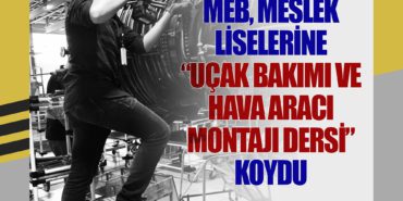MEB, meslek liselerine “uçak bakımı ve hava aracı montajı dersi” koydu
