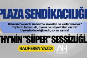 PLAZA SENDİKACILIĞI... THY'NİN "SÜPER" SESSİZLİĞİ...