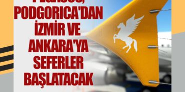 Pegasus, Podgorica’dan İzmir ve Ankara’ya seferler başlatacak