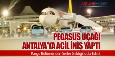Pegasus Uçağı Antalya’ya Acil İniş Yaptı: Kargo Bölümünden Sesler Geldiği İddia Edildi