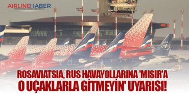Rosaviatsia, Rus havayollarına ‘Mısır’a o uçaklarla gitmeyin’ uyarısı!