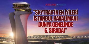 Skytrax’in En İyileri: İstanbul Havalimanı Dünya Genelinde 6. Sırada