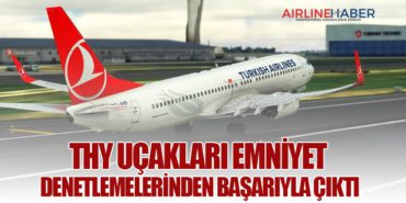 THY uçakları emniyet denetlemelerinden başarıyla çıktı