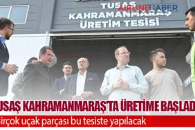 TUSAŞ Kahramanmaraş'ta üretime başladı. Birçok uçak parçası bu tesiste yapılacak