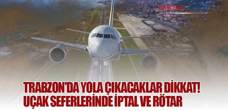 Trabzon'da Yola Çıkacaklar Dikkat! Uçak seferlerinde iptal ve rötar