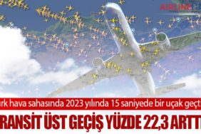 Türk hava sahasında 2023 yılında 15 saniyede bir uçak geçti. Transit üst geçiş yüzde 22,3 arttı