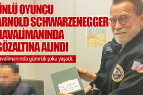Ünlü oyuncu Arnold Schwarzenegger havalimanında gözaltına alındı