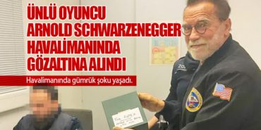 Ünlü oyuncu Arnold Schwarzenegger havalimanında gözaltına alındı