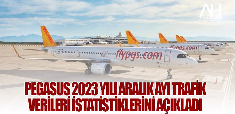 Pegasus 2023 yılı Aralık ayı trafik verileri istatistiklerini açıkladı