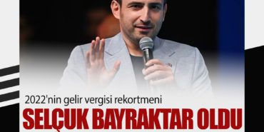 2022’nin gelir vergisi rekortmeni Selçuk Bayraktar oldu