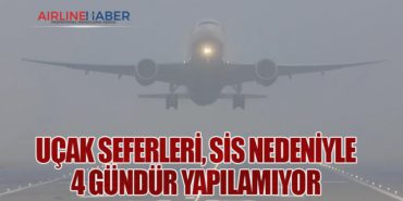 Uçak seferleri, sis nedeniyle 4 gündür yapılamıyor