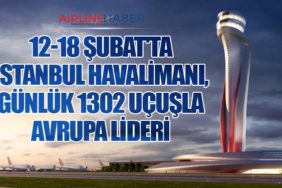 12-18 Şubat'ta İstanbul Havalimanı, Günlük 1302 Uçuşla Avrupa Lideri