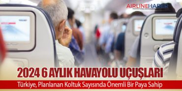 2024 6 Aylık Havayolu Uçuşları: Türkiye, Planlanan Koltuk Sayısında Önemli Bir Paya Sahip