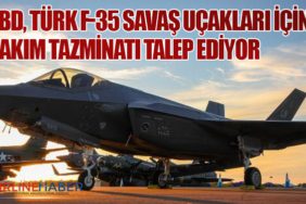 ABD, Türk F-35 Savaş Uçakları İçin Bakım Tazminatı Talep Ediyor