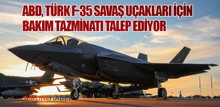 ABD, Türk F-35 Savaş Uçakları İçin Bakım Tazminatı Talep Ediyor