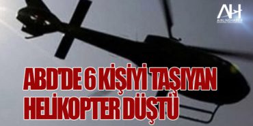 ABD’de 6 kişiyi taşıyan helikopter düştü