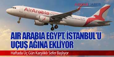 Air Arabia Egypt, İstanbul’u Uçuş Ağına Ekliyor: Haftada Üç Gün Karşılıklı Sefer Başlıyor