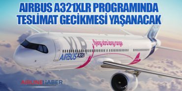 Airbus A321XLR Programında Teslimat Gecikmesi Yaşanacak
