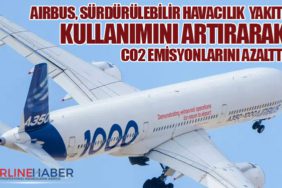 Airbus, Sürdürülebilir Havacılık Yakıtı Kullanımını Artırarak CO2 Emisyonlarını Azalttı