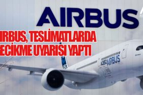 Airbus, Teslimatlarda Gecikme Uyarısı Yaptı