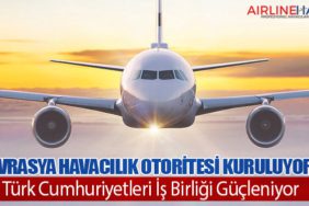 Avrasya Havacılık Otoritesi Kuruluyor: Türk Cumhuriyetleri İş Birliği Güçleniyor