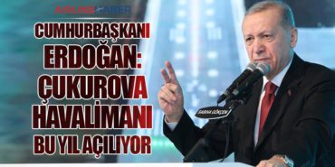 Cumhurbaşkanı Erdoğan: Çukurova Havalimanı Bu Yıl Açılıyor