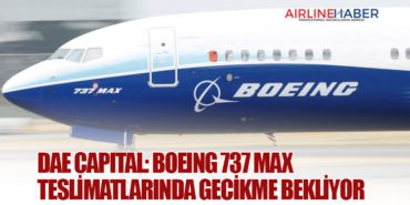 DAE Capital: Boeing 737 MAX Teslimatlarında Gecikme Bekliyor