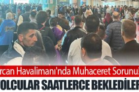 Ercan Havalimanı'nda Muhaceret Sorunu! Yolcular saatlerce beklediler