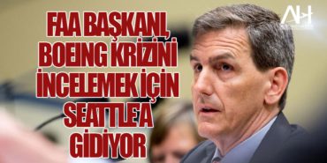 FAA Başkanı, Boeing Krizini İncelemek İçin Seattle’a Gidiyor