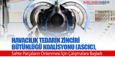Havacılık Tedarik Zinciri Bütünlüğü Koalisyonu (ASCIC), Sahte Parçaların Önlenmesi İçin Çalışmalara Başladı
