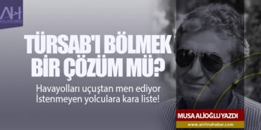 Türsab’ı Bölmek Bir Çözüm mü?  Havayolları uçuştan men ediyor. İstenmeyen yolculara kara liste!