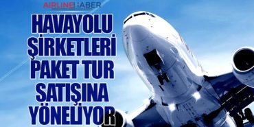 Havayolu Şirketleri Paket Tur Satışına Yöneliyor