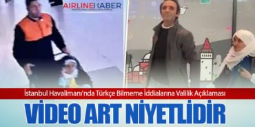 İstanbul Havalimanı’nda Türkçe Bilmeme İddialarına Valilik Açıklaması: Video Art Niyetlidir