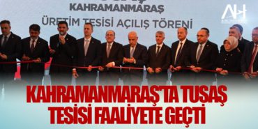 Kahramanmaraş’ta TUSAŞ Tesisi Faaliyete Geçti