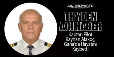 Türk Hava Yolları’ndan Acı Haber: Kaptan Pilot Kayhan Alakoç, Gana’da Hayatını Kaybetti