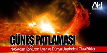 Güneş Patlaması: NASA’dan Korkutan Uyarı ve Dünya Üzerindeki Olası Etkiler