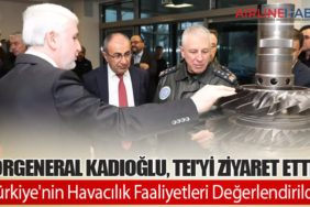 Orgeneral Kadıoğlu, TEI'yi Ziyaret Etti: Türkiye'nin Havacılık Faaliyetleri Değerlendirildi