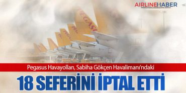 Pegasus Havayolları, Sabiha Gökçen Havalimanı’ndaki Meteorolojik Acil Durum Komitesi Kararı Üzerine 18 Seferini İptal Etti