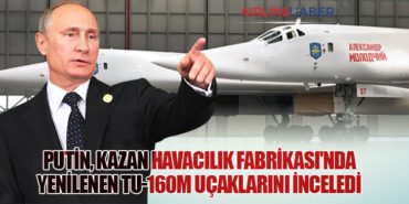 Putin, Kazan Havacılık Fabrikası’nda Yenilenen Tu-160M Uçaklarını İnceledi